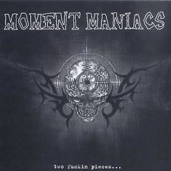 Moment Maniacs : Two Fuckin Pieces...